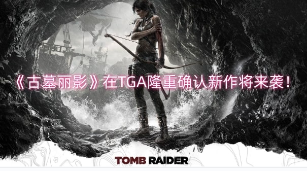 《古墓丽影》在TGA隆重确认新作将来袭！