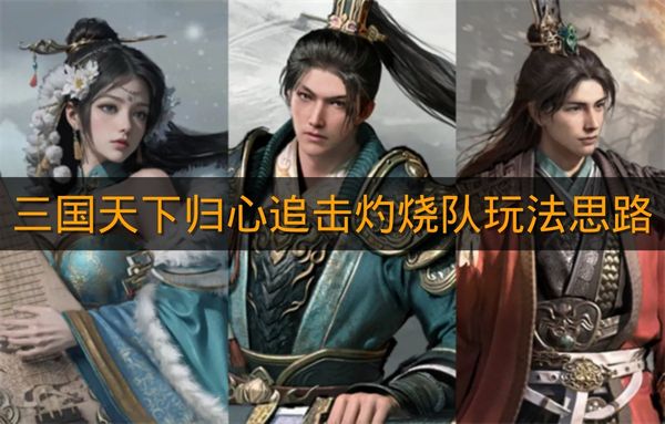 《三国天下归心》追击灼烧队玩法思路