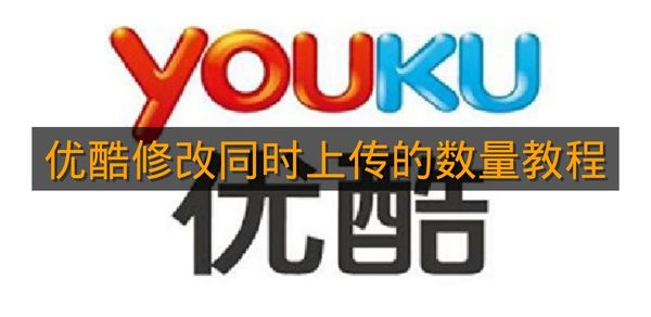 《优酷》修改同时上传的数量教程